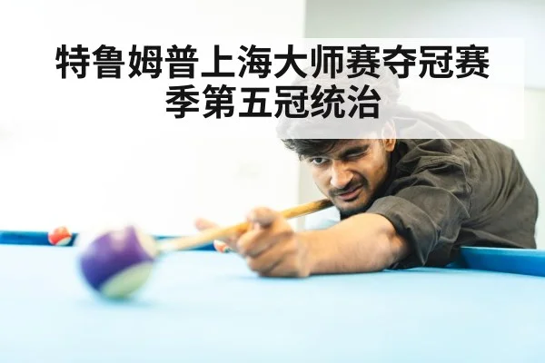 特鲁姆普上海大师赛夺冠赛季第五冠统治