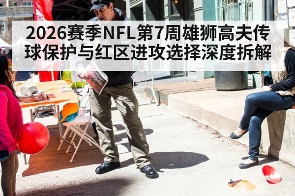 2026赛季NFL第7周雄狮高夫传球保护与红区进攻选择深度拆解